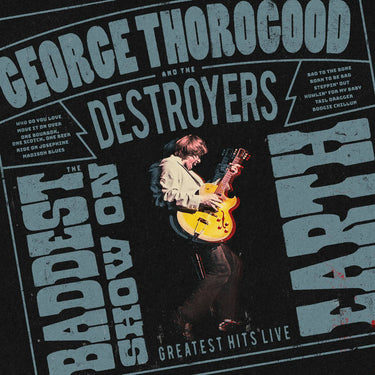 George Thorogood And The Destroyers - The Baddest Show On Earth: Greatest Hits Live