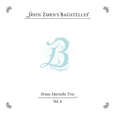 John Zorn - The Bagatelles Vol. 6—Brian Marsella Trio