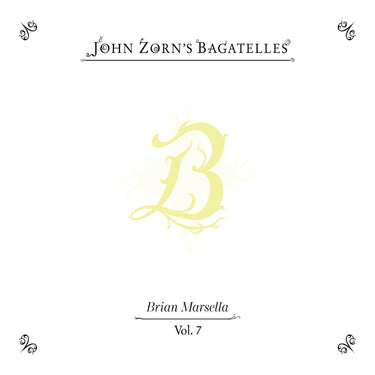 John Zorn - The Bagatelles Vol. 7—Brian Marsella