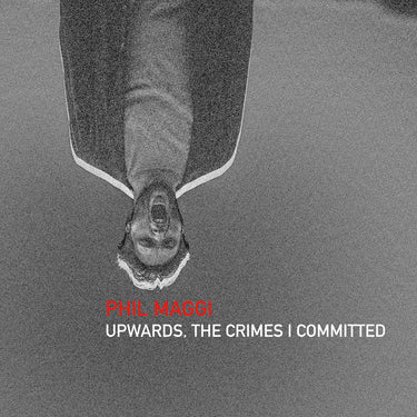 Phil Maggi - Upwards, The Crimes I Committed