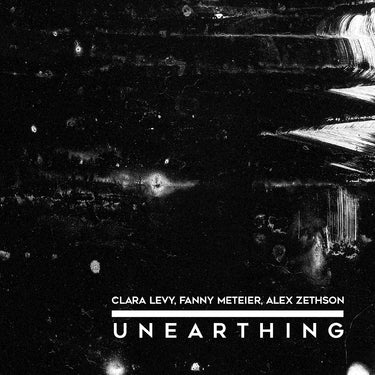 Clara Levy / Fanny Meteier / Alex Zethson - Unearthing