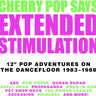 Various Artists - Cherry Pop Says Extended Stimulation - 12" Pop Adventures on the Dancefloor 1983-1988
