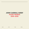 John Carroll Kirby - Piano Works 2016-2026