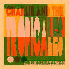 Charlie & the Tropicales - New Orleans '26