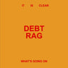 Debt Rag - It Is Clear What's Going On