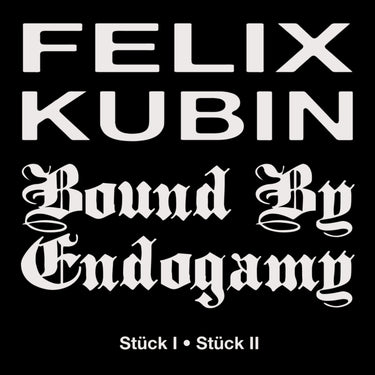 Felix Kubin, Bound By Endogamy - Stück I / Stück II
