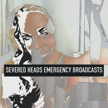 Severed Heads - Emergency Broadcasts