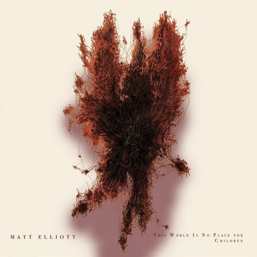 Matt Elliott - This World Is No Place For Children