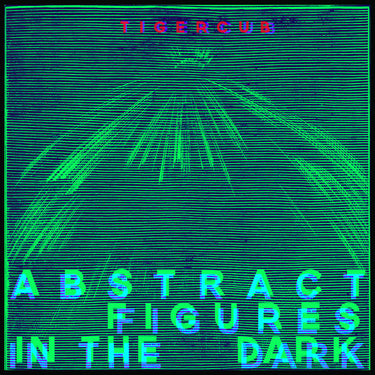 Tigercub - Abstract Figures In The Dark