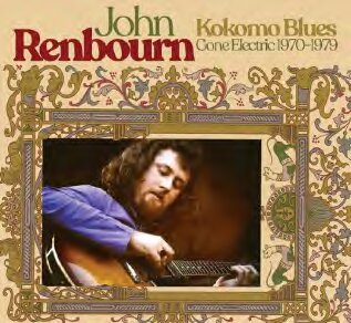 JOHN RENBOURN - KOKOMO BLUES GONE ELECTRIC 1970-1979